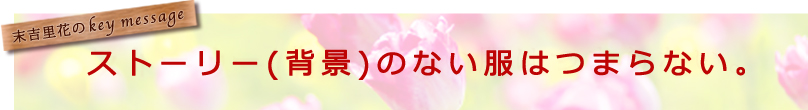 ストーリー（背景）のない服はつまらない