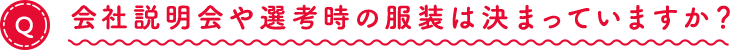会社説明会や選考時の服装は決まっていますか?
