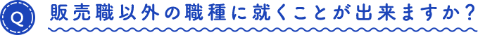 販売職以外の職種に就くことが出来ますか?